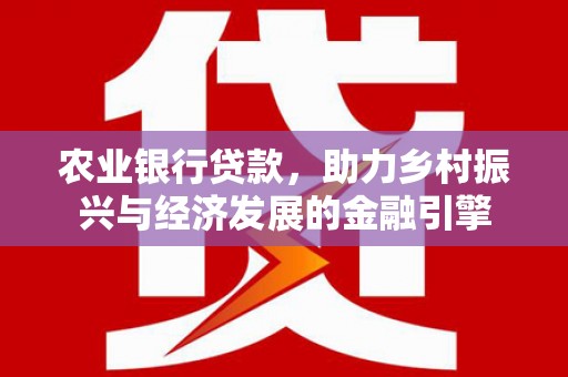 开平农业银行贷款，助力乡村振兴与经济发展的金融引擎