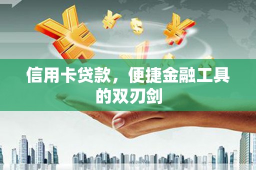 开平信用卡贷款，便捷金融工具的双刃剑