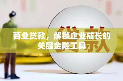 开平商业贷款，解锁企业成长的关键金融工具