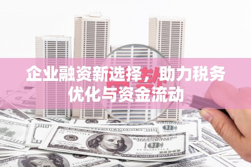 开平企业融资新选择，助力税务优化与资金流动