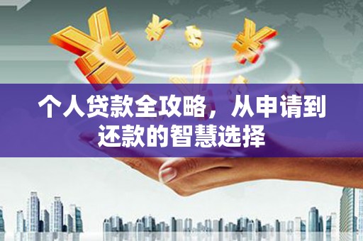 开平个人贷款全攻略，从申请到还款的智慧选择