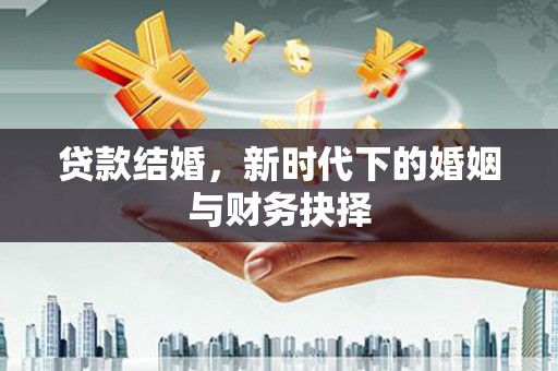 开平贷款结婚，新时代下的婚姻与财务抉择