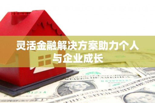 开平灵活金融解决方案助力个人与企业成长