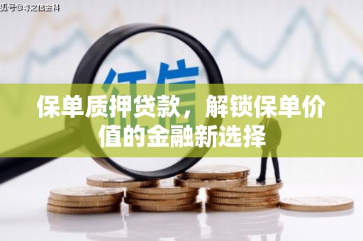 开平保单质押贷款，解锁保单价值的金融新选择