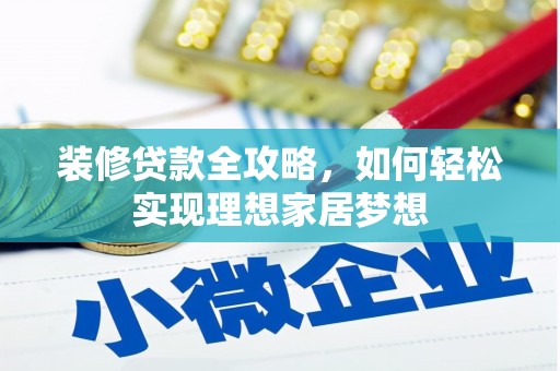 开平装修贷款全攻略，如何轻松实现理想家居梦想