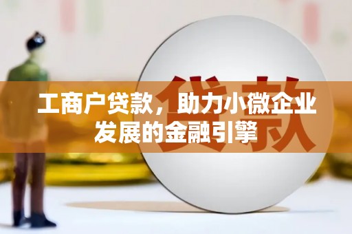 开平工商户贷款，助力小微企业发展的金融引擎