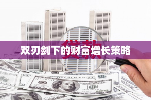 开平双刃剑下的财富增长策略