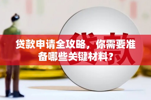 开平贷款申请全攻略，你需要准备哪些关键材料？