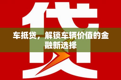 开平车抵贷，解锁车辆价值的金融新选择