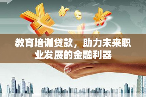 开平教育培训贷款，助力未来职业发展的金融利器