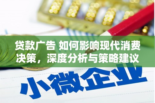 开平贷款广告 如何影响现代消费决策，深度分析与策略建议