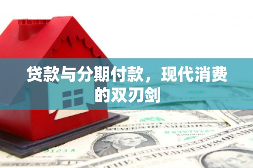 开平贷款与分期付款，现代消费的双刃剑