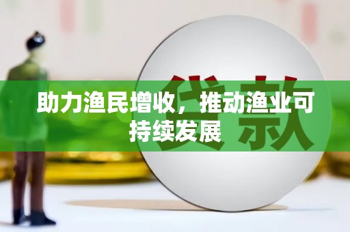 开平助力渔民增收，推动渔业可持续发展