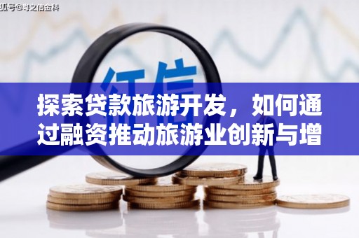 开平探索贷款旅游开发，如何通过融资推动旅游业创新与增长