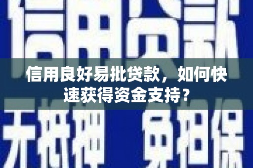 开平信用良好易批贷款，如何快速获得资金支持？