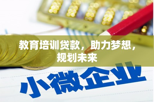 开平教育培训贷款，助力梦想，规划未来