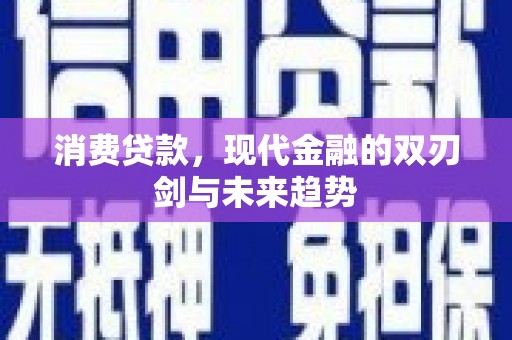 开平消费贷款，现代金融的双刃剑与未来趋势