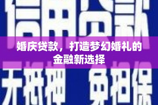 开平婚庆贷款，打造梦幻婚礼的金融新选择