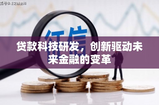 开平贷款科技研发，创新驱动未来金融的变革