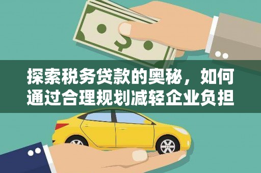 开平探索税务贷款的奥秘，如何通过合理规划减轻企业负担