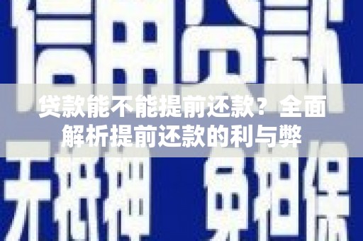 开平贷款能不能提前还款？全面解析提前还款的利与弊