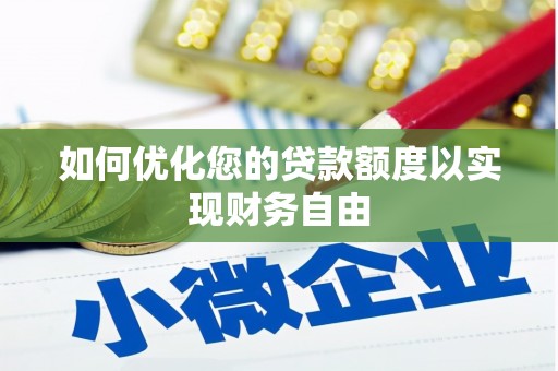 开平如何优化您的贷款额度以实现财务自由