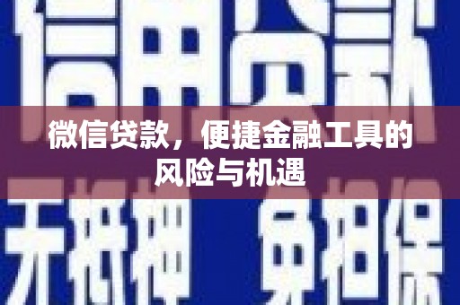 开平微信贷款，便捷金融工具的风险与机遇
