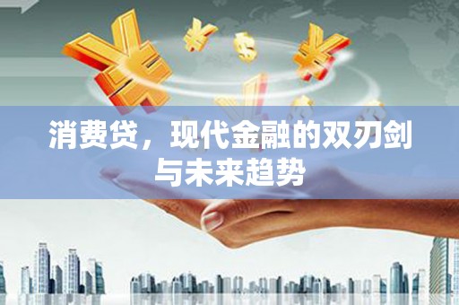 开平消费贷，现代金融的双刃剑与未来趋势
