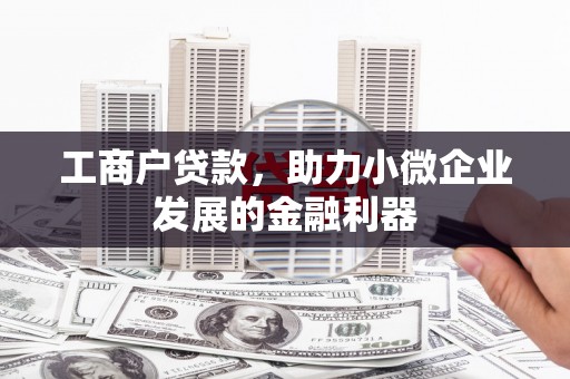 开平工商户贷款，助力小微企业发展的金融利器