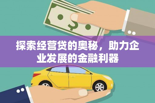 开平探索经营贷的奥秘，助力企业发展的金融利器