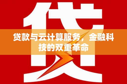 开平贷款与云计算服务，金融科技的双重革命