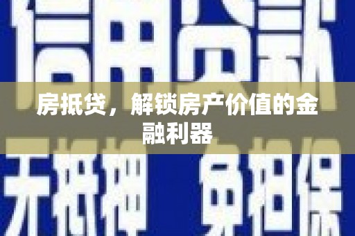 开平房抵贷，解锁房产价值的金融利器