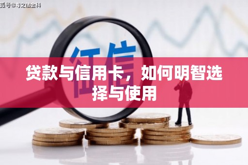 开平贷款与信用卡，如何明智选择与使用