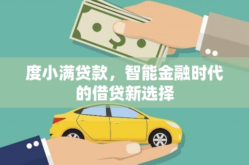 开平度小满贷款，智能金融时代的借贷新选择