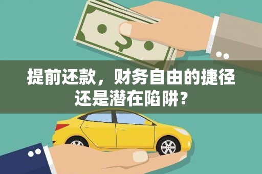 开平提前还款，财务自由的捷径还是潜在陷阱？