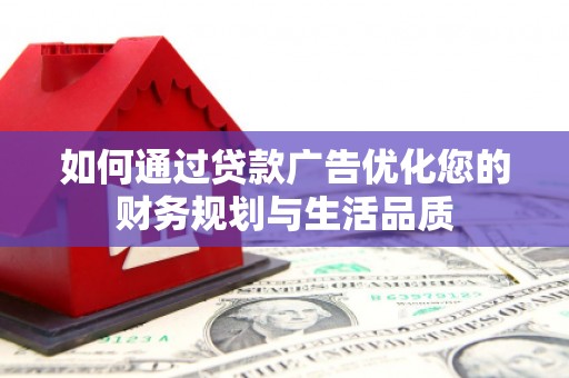 开平如何通过贷款广告优化您的财务规划与生活品质