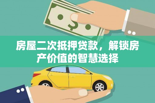 开平房屋二次抵押贷款，解锁房产价值的智慧选择