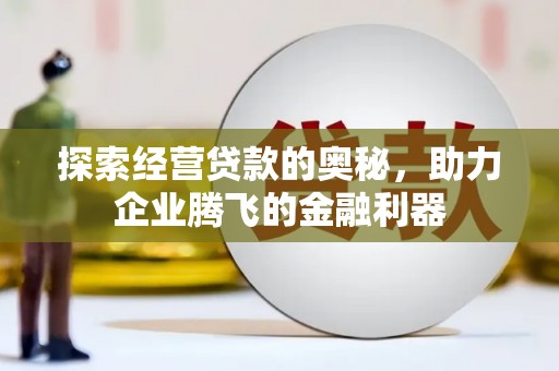 开平探索经营贷款的奥秘，助力企业腾飞的金融利器