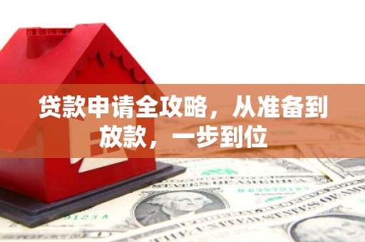 开平贷款申请全攻略，从准备到放款，一步到位