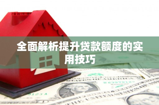 开平全面解析提升贷款额度的实用技巧