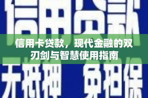 开平信用卡贷款，现代金融的双刃剑与智慧使用指南