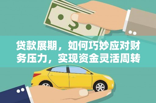 开平贷款展期，如何巧妙应对财务压力，实现资金灵活周转