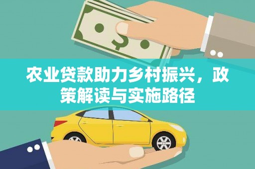开平农业贷款助力乡村振兴，政策解读与实施路径