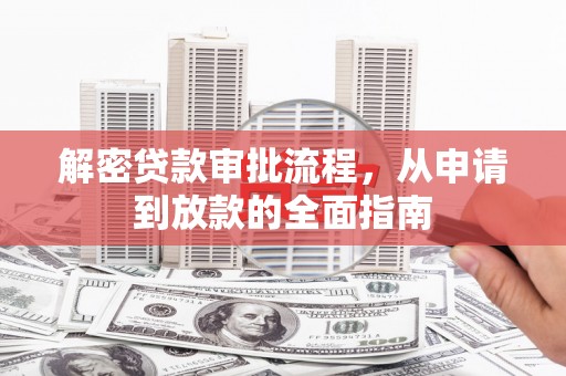 开平解密贷款审批流程，从申请到放款的全面指南