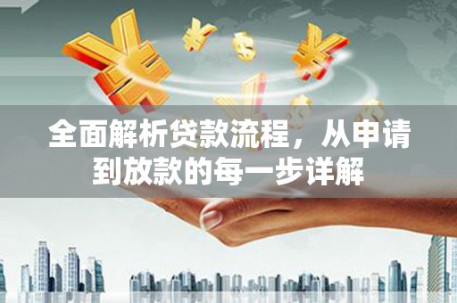开平全面解析贷款流程，从申请到放款的每一步详解