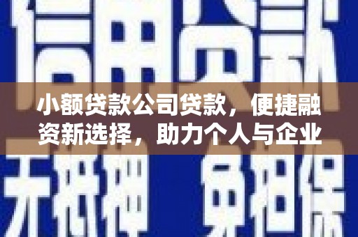 开平小额贷款公司贷款，便捷融资新选择，助力个人与企业成长