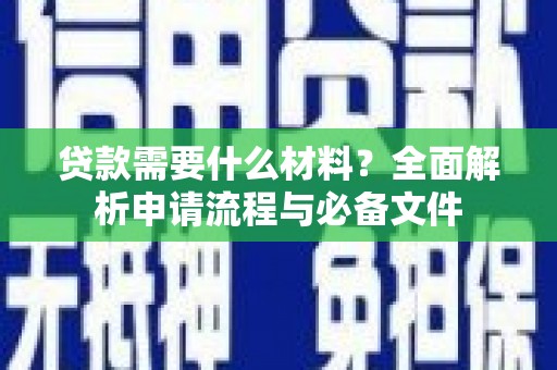 开平贷款需要什么材料？全面解析申请流程与必备文件