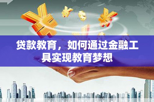 开平贷款教育，如何通过金融工具实现教育梦想