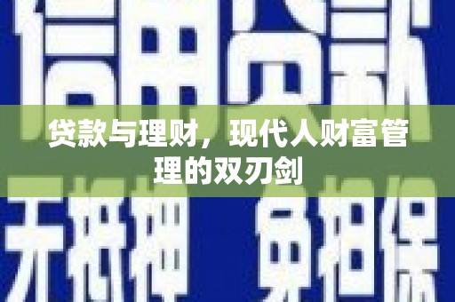 开平贷款与理财，现代人财富管理的双刃剑