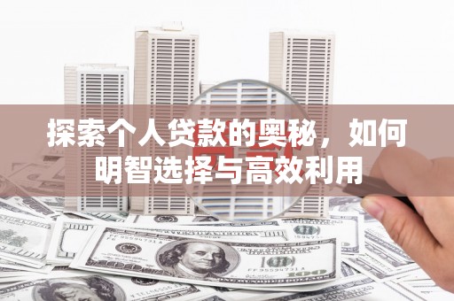 开平探索个人贷款的奥秘，如何明智选择与高效利用